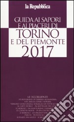 Guida ai sapori e ai piaceri di Torino e del Piemonte 2017 libro