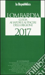 Lombardia. Guida ai sapori e ai piaceri della regione 2017 libro