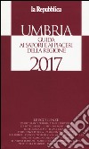 Umbria. Guida ai sapori e ai piaceri della regione 2017 libro