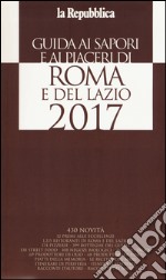 Guida ai sapori e ai piaceri di Roma e del Lazio 2017 libro