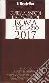 Guida ai sapori e ai piaceri di Roma e del Lazio 2017 libro