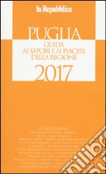 Puglia. Guida ai sapori e ai piaceri della regione 2017. Ediz. illustrata libro