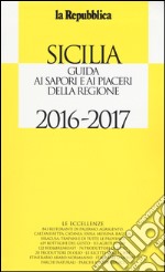 Sicilia. Guida ai sapori e ai piaceri della regione 2016-2017 libro