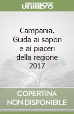 Campania. Guida ai sapori e ai piaceri della regione 2017 libro