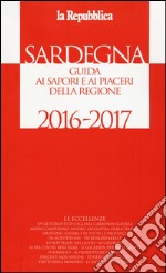 Sardegna. Guida ai sapori e ai piaceri della regione 2016-2017 libro