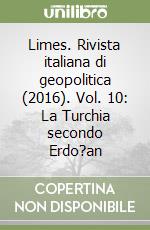 Limes. Rivista italiana di geopolitica (2016). Vol. 10: La Turchia secondo Erdo?an libro