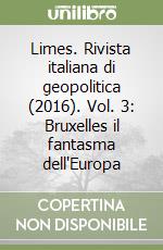 Limes. Rivista italiana di geopolitica (2016). Vol. 3: Bruxelles il fantasma dell'Europa libro