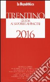 Trentino. Guida ai sapori e ai piaceri della regione 2016 libro