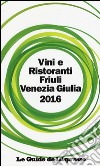 Vini & ristoranti del Friuli Venezia Giulia 2016 libro