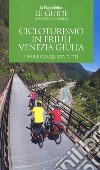 Cicloturismo in Friuli Venezia Giulia. L'e-bike conquista tutti. Con cartina libro