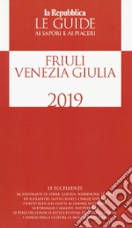 Friuli Venezia Giulia. Guida ai sapori e ai piaceri della regione 2019 libro