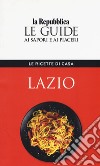 Lazio. Le ricette di casa. Le guide ai sapori e ai piaceri libro