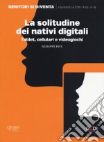 La solitudine dei nativi digitali. Tablet, cellulari e videogiochi libro