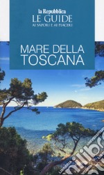 Mare della Toscana. Guida ai sapori e ai piaceri della regione libro