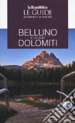 Belluno e le sue Dolomiti. Le guide ai sapori e ai piaceri libro