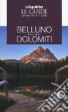 Belluno e le sue Dolomiti. Le guide ai sapori e ai piaceri libro