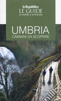 Umbria. Guida ai cammini. Guida ai sapori e ai piaceri della regione libro