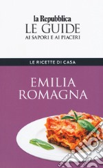 Emilia Romagna. Le ricette di casa. Le guide ai sapori e ai piaceri della regione libro