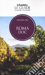 Roma DOC. Italia del vino. Le guide ai sapori e ai piaceri libro