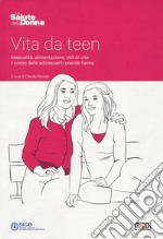 Vita da teen. Sessualità, alimentazione, stili di vita: il corpo delle adolescenti prende forma libro