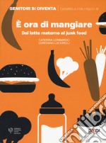 È ora di mangiare. Dal latte materno al junk food libro