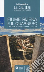 Fiume-Rijeka e il Quarnero. Capitale europea della cultura. Guida ai sapori e ai piaceri libro