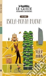 Milano. Isola-Porta nuova. Le guide ai sapori e ai piaceri libro