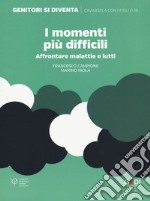 I momenti più difficili. Affrontare malattie e lutti libro