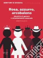 Rosa azzurro arcobaleno. Identità di genere e orientamento sessuale libro