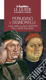 Perugino e Signorelli. I 500 anni di due maestri dell'arte italiana. Le guide ai sapori e ai piaceri libro