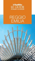 Reggio Emilia. Le guide ai sapori e ai piaceri libro