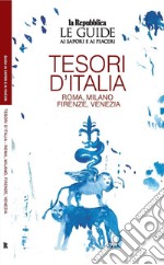 Tesori d'Italia. Roma. Milano. Firenze. Venezia. Le guide ai sapori e ai piaceri libro