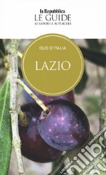 Olio d'Italia. Lazio. Le guide ai sapori e ai piaceri libro