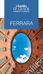 Ferrara. Le guide ai sapori e ai piaceri libro