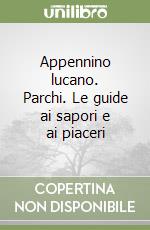 Appennino lucano. Parchi. Le guide ai sapori e ai piaceri libro