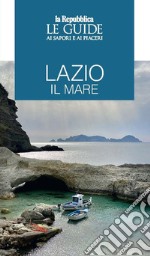 Lazio il mare. Le guide ai sapori e ai piaceri libro