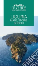 Liguria. Mare, storie, borghi. Le guide ai sapori e ai piaceri libro