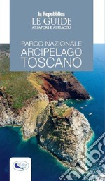 Parco nazionale arcipelago toscano. Le guide ai sapori e ai piaceri libro