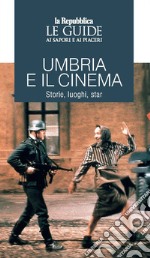 Umbria e il cinema. Storie, luoghi, star. Le guide ai sapori e ai piaceri libro