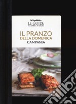 Il pranzo della domenica. Campania. Le guide ai sapori e ai piaceri libro