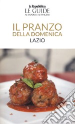 Il pranzo della domenica. Lazio. Le guide ai sapori e ai piaceri libro