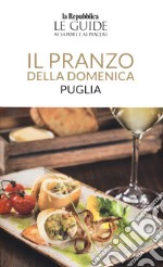 Il pranzo della domenica. Puglia. Le guide ai sapori e ai piaceri libro