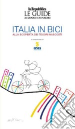 Italia in bici. Alla scoperta dei tesori nascosti. Le guide ai sapori e ai piaceri libro