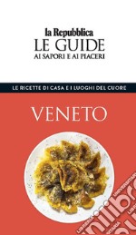 Veneto. Le ricette di casa e i luoghi del cuore. Le guide ai sapori e ai piaceri libro