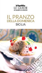 Il pranzo della domenica. Sicilia. Le guide ai sapori e ai piaceri libro