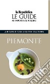 Piemonte. Le ricette di casa e i luoghi del cuore. Le guide ai sapori e ai piaceri libro