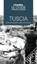 Tuscia. Storie, protagonisti e itinerari del cinema. Le guide ai sapori e ai piaceri libro