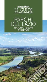 Parchi del Lazio. Natura, tesori e sapori. Le guide ai sapori e piaceri libro