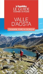 Valle d'Aosta. Cammini, parchi, borghi. Le guide ai sapori e ai piaceri libro