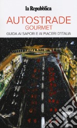 Autostrade gourmet. Le guide ai sapori e ai piaceri libro